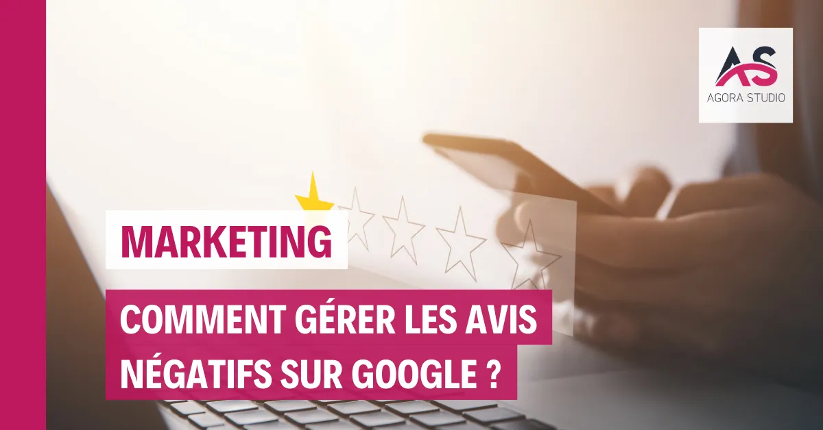 Comment gérer les avis négatifs sur Google ?